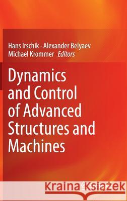 Dynamics and Control of Advanced Structures and Machines Hans Irschik Alexander Belyaev Michael Krommer 9783319430799 Springer