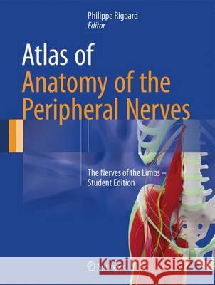 Atlas of Anatomy of the Peripheral Nerves: The Nerves of the Limbs - Student Edition Rigoard, Philippe 9783319430881 Springer