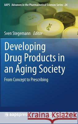 Developing Drug Products in an Aging Society: From Concept to Prescribing Stegemann, Sven 9783319430973 Springer