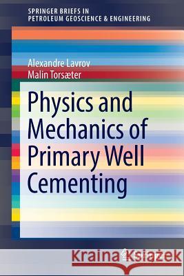 Physics and Mechanics of Primary Well Cementing Alexandre Lavrov Malin Torsaeter 9783319431642