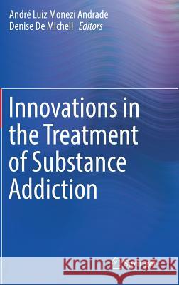 Innovations in the Treatment of Substance Addiction Andre Luiz Monezi Andrade Denise D Eroy Aparecid 9783319431703