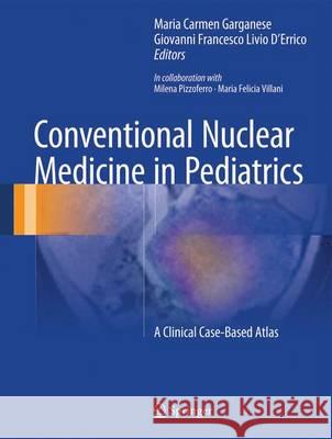 Conventional Nuclear Medicine in Pediatrics: A Clinical Case-Based Atlas Garganese, Maria Carmen 9783319431796