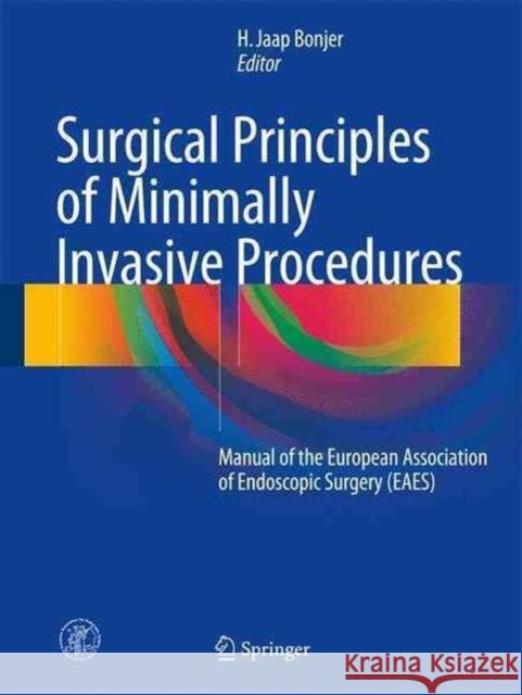 Surgical Principles of Minimally Invasive Procedures: Manual of the European Association of Endoscopic Surgery (Eaes) Bonjer, H. Jaap 9783319431949 Springer International Publishing AG
