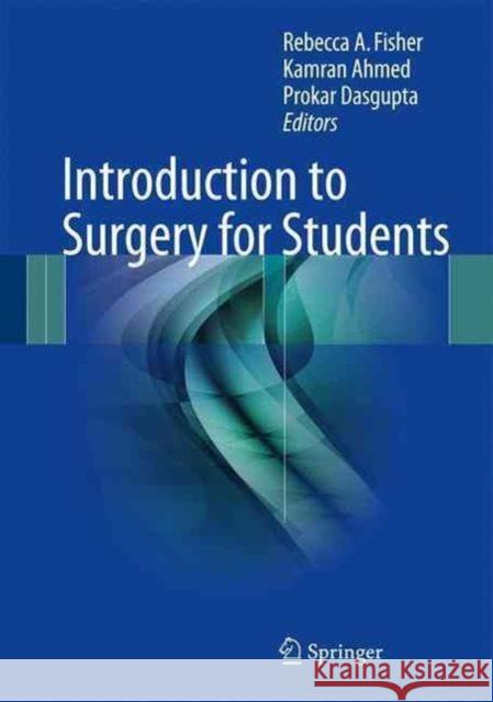 Introduction to Surgery for Students Rebecca A. Fisher Kamran Ahmed Prokar Dasgupta 9783319432090