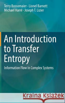 An Introduction to Transfer Entropy: Information Flow in Complex Systems Bossomaier, Terry 9783319432212