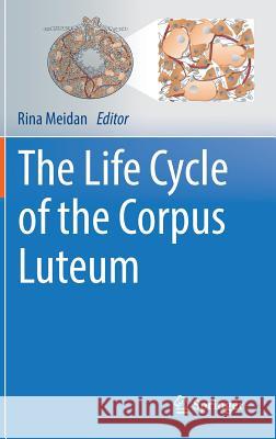 The Life Cycle of the Corpus Luteum Rina Meidan 9783319432366 Springer