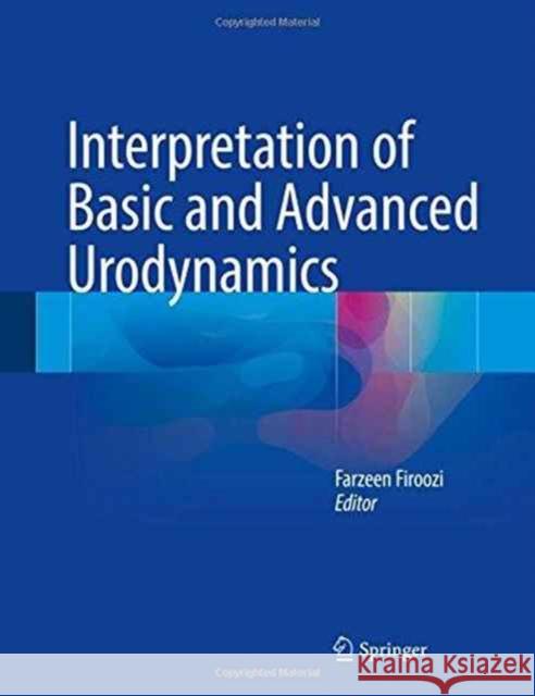 Interpretation of Basic and Advanced Urodynamics Farzeen Firoozi 9783319432458 Springer