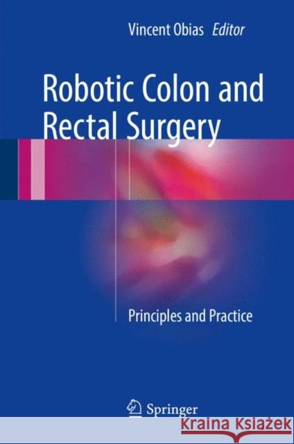 Robotic Colon and Rectal Surgery: Principles and Practice Obias, Vincent 9783319432540 Springer