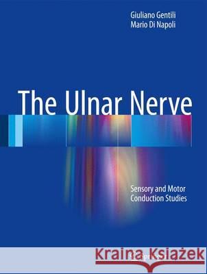 The Ulnar Nerve: Sensory and Motor Conduction Studies Gentili, Giuliano 9783319432915 Springer