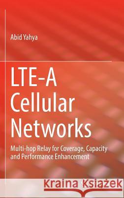 Lte-A Cellular Networks: Multi-Hop Relay for Coverage, Capacity and Performance Enhancement Yahya, Abid 9783319433035 Springer
