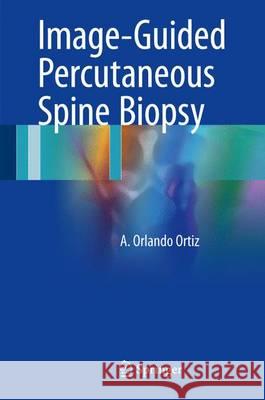 Image-Guided Percutaneous Spine Biopsy A. Orlando Ortiz 9783319433240 Springer