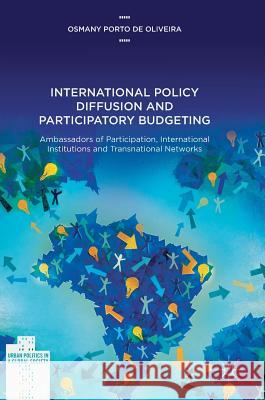 International Policy Diffusion and Participatory Budgeting: Ambassadors of Participation, International Institutions and Transnational Networks Porto De Oliveira, Osmany 9783319433363 Palgrave MacMillan