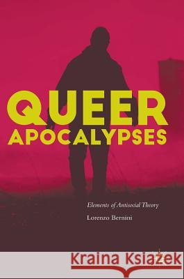 Queer Apocalypses: Elements of Antisocial Theory Bernini, Lorenzo 9783319433608 Palgrave MacMillan