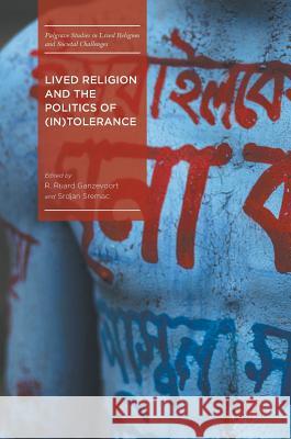 Lived Religion and the Politics of (In)Tolerance Ruard Ganzevoort Srdjan Sremac 9783319434056 Palgrave MacMillan