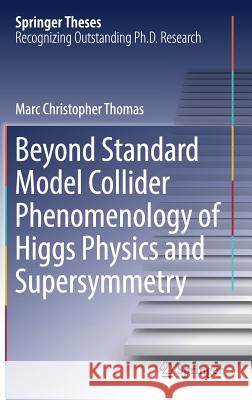 Beyond Standard Model Collider Phenomenology of Higgs Physics and Supersymmetry Marc Thomas 9783319434513 Springer
