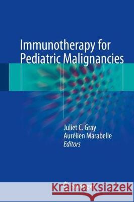 Immunotherapy for Pediatric Malignancies Juliet Gray Aurelien Marabelle 9783319434841 Springer