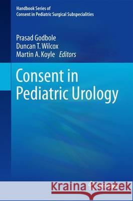 Consent in Pediatric Urology Prasad Godbole Duncan T. Wilcox Martin A. Koyle 9783319435268