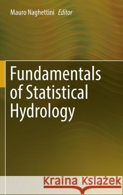 Fundamentals of Statistical Hydrology Mauro Naghettini 9783319435602 Springer