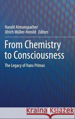 From Chemistry to Consciousness: The Legacy of Hans Primas Atmanspacher, Harald 9783319435725 Springer