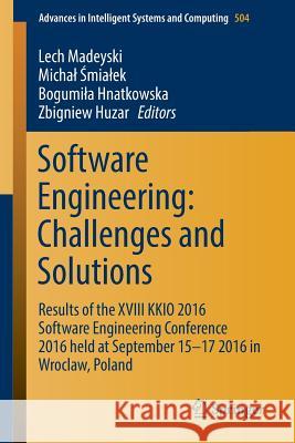 Software Engineering: Challenges and Solutions: Results of the XVIII Kkio 2016 Software Engineering Conference 2016 Held at September 15-17 2016 in Wr Madeyski, Lech 9783319436050 Springer