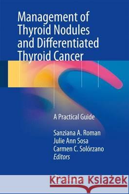 Management of Thyroid Nodules and Differentiated Thyroid Cancer: A Practical Guide Roman, Sanziana A. 9783319436166 Springer