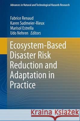 Ecosystem-Based Disaster Risk Reduction and Adaptation in Practice Fabrice Renaud Karen Sudmeier-Rieux Marisol Estrella 9783319436319