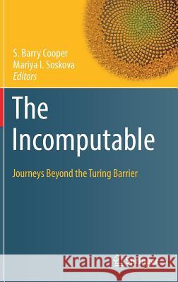 The Incomputable: Journeys Beyond the Turing Barrier Cooper, S. Barry 9783319436678 Springer