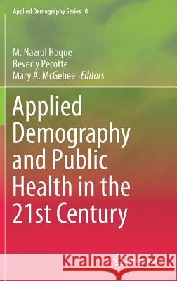 Applied Demography and Public Health in the 21st Century Nazrul Hoque Beverly Pecotte Mary A. McGehee 9783319436869 Springer