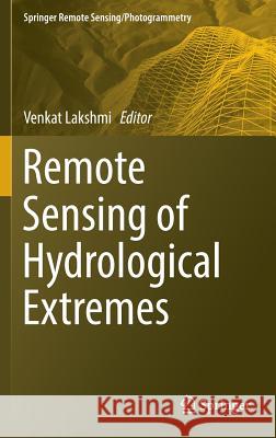 Remote Sensing of Hydrological Extremes Venkat Lakshmi 9783319437439 Springer