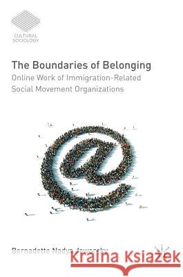 The Boundaries of Belonging: Online Work of Immigration-Related Social Movement Organizations Jaworsky, Bernadette Nadya 9783319437460 Palgrave MacMillan