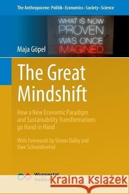 The Great Mindshift: How a New Economic Paradigm and Sustainability Transformations Go Hand in Hand Göpel, Maja 9783319437651 Springer