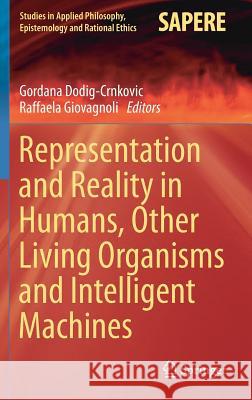 Representation and Reality in Humans, Other Living Organisms and Intelligent Machines Gordana Dodig-Crnkovic Raffaela Giovagnoli 9783319437828 Springer