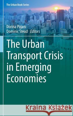 The Urban Transport Crisis in Emerging Economies Dorina Pojani Dominic Stead 9783319438498 Springer