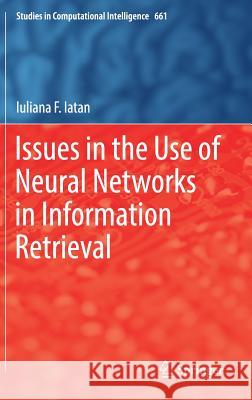 Issues in the Use of Neural Networks in Information Retrieval Iuliana F. Iatan 9783319438702 Springer