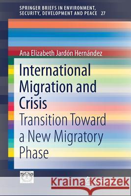 International Migration and Crisis: Transition Toward a New Migratory Phase Jardón Hernández, Ana Elizabeth 9783319438979