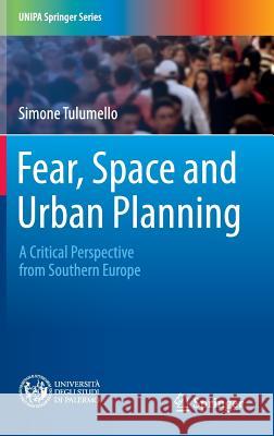 Fear, Space and Urban Planning: A Critical Perspective from Southern Europe Tulumello, Simone 9783319439365 Springer