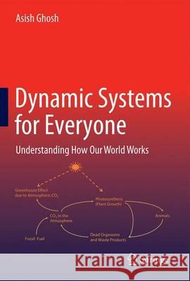 Dynamic Systems for Everyone: Understanding How Our World Works Ghosh, Asish 9783319439426 Springer