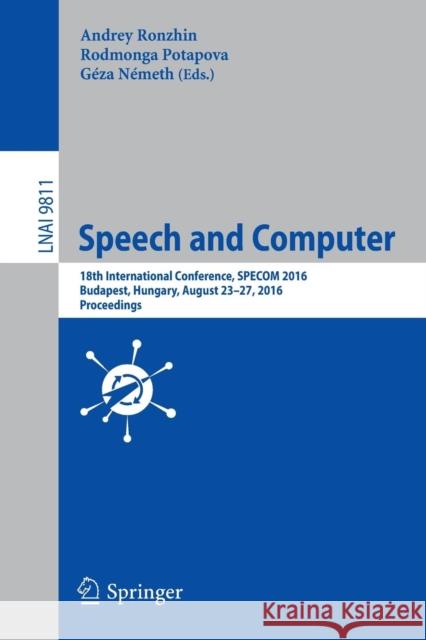 Speech and Computer: 18th International Conference, Specom 2016, Budapest, Hungary, August 23-27, 2016, Proceedings Ronzhin, Andrey 9783319439570 Springer