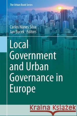 Local Government and Urban Governance in Europe Carlos Nunes Silva Jan Bucek 9783319439785 Springer