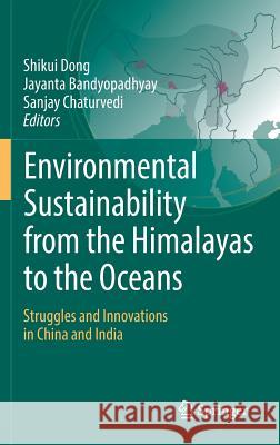 Environmental Sustainability from the Himalayas to the Oceans: Struggles and Innovations in China and India Dong, Shikui 9783319440354 Springer