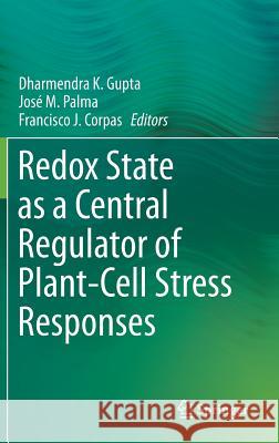 Redox State as a Central Regulator of Plant-Cell Stress Responses Dharmendra Kumar Gupta Jose M. Palma Francisco J. Corpas 9783319440804 Springer