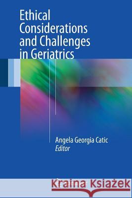 Ethical Considerations and Challenges in Geriatrics Angela Georgia Catic 9783319440835 Springer