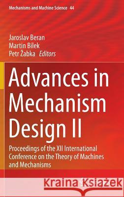 Advances in Mechanism Design II: Proceedings of the XII International Conference on the Theory of Machines and Mechanisms Beran, Jaroslav 9783319440866
