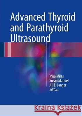 Advanced Thyroid and Parathyroid Ultrasound Mira Milas Susan Mandel Jill E. Langer 9783319440989