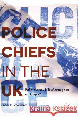 Police Chiefs in the UK: Politicians, HR Managers or Cops? Roycroft, Mark 9783319441047 Palgrave MacMillan