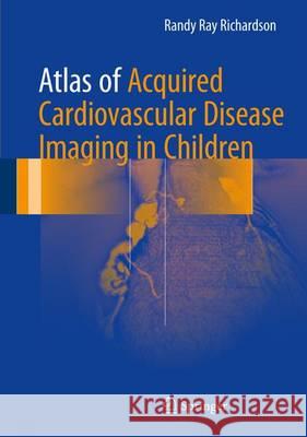 Atlas of Acquired Cardiovascular Disease Imaging in Children Randy Ray Richardson 9783319441139 Springer