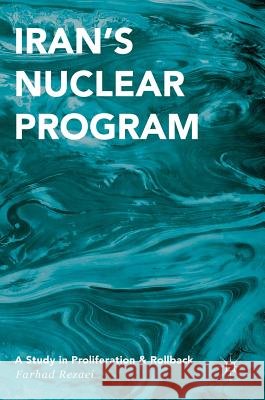 Iran's Nuclear Program: A Study in Proliferation and Rollback Rezaei, Farhad 9783319441191