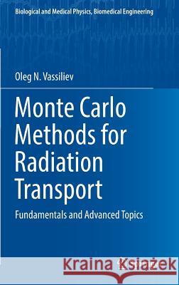 Monte Carlo Methods for Radiation Transport: Fundamentals and Advanced Topics Vassiliev, Oleg N. 9783319441405 Springer