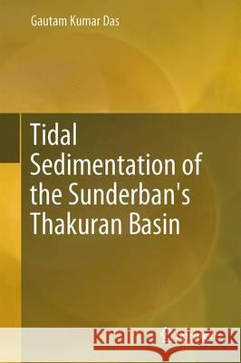 Tidal Sedimentation of the Sunderban's Thakuran Basin Gautam Kumar Das 9783319441900 Springer
