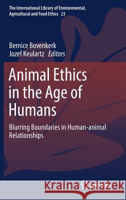 Animal Ethics in the Age of Humans: Blurring Boundaries in Human-Animal Relationships Bovenkerk, Bernice 9783319442051 Springer